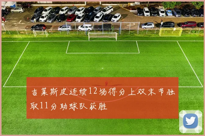 吉莱斯皮连续12场得分上双末节独取11分助球队获胜