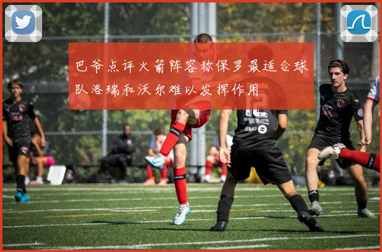 巴爷点评火箭阵容称保罗最适合球队洛瑞和沃尔难以发挥作用