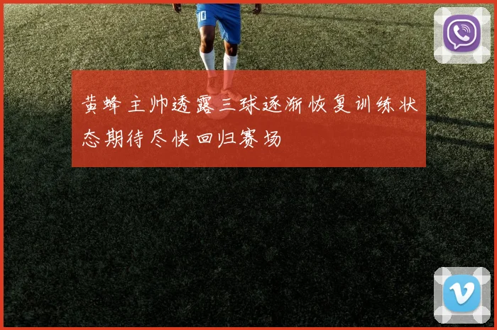 黄蜂主帅透露三球逐渐恢复训练状态期待尽快回归赛场